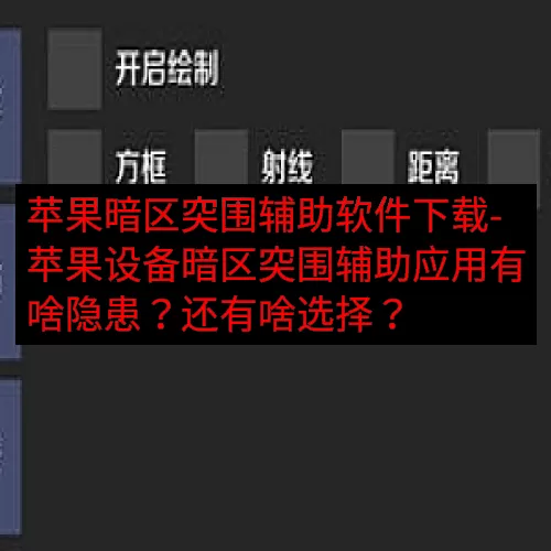 苹果暗区突围辅助软件下载-苹果设备暗区突围辅助应用有啥隐患？